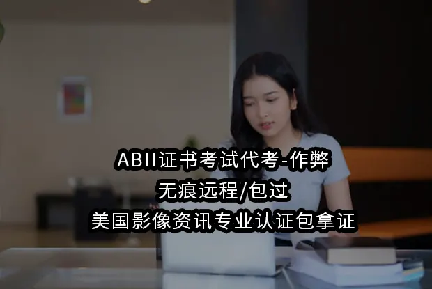 ABII证书考试代考-作弊/无痕远程/包过-美国影像资讯专业认证包拿证