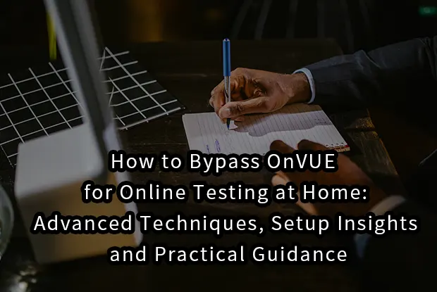 How to Bypass OnVUE for Online Testing at Home: Advanced Techniques, Setup Insights, and Practical Guidance