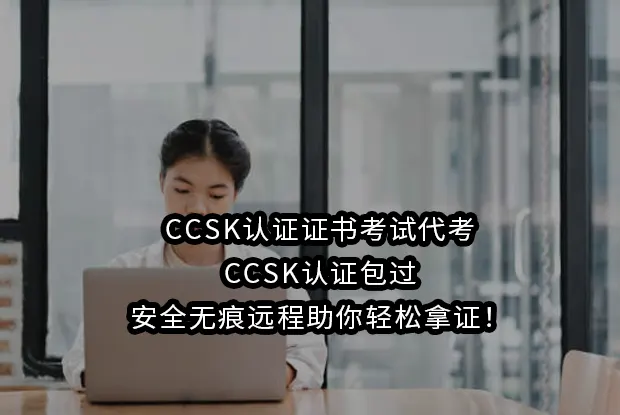 CCSK认证证书考试代考-CCSK认证包过-安全无痕远程助你轻松拿证！