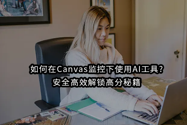 如何在Canvas监控下使用AI工具?安全高效解锁高分秘籍