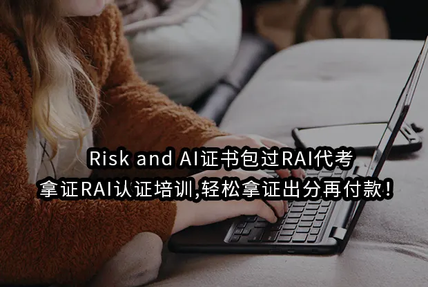 Risk and AI证书包过RAI代考拿证RAI认证培训,轻松拿证出分再付款！