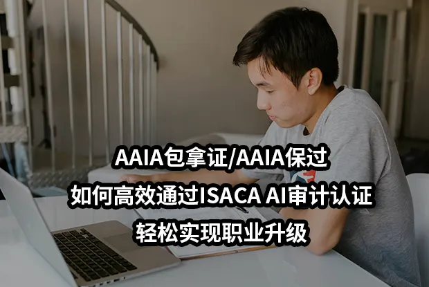 AAIA包拿证/AAIA保过-如何高效通过ISACA AI审计认证-轻松实现职业升级
