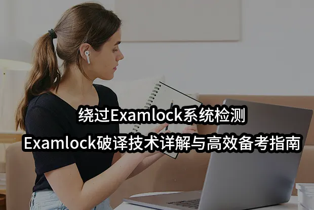 绕过Examlock系统检测-Examlock破译技术详解与高效备考指南