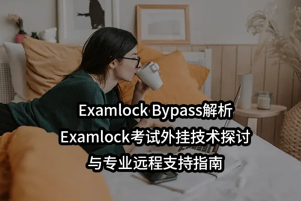 Examlock Bypass解析-Examlock考试外挂技术探讨与专业远程支持指南