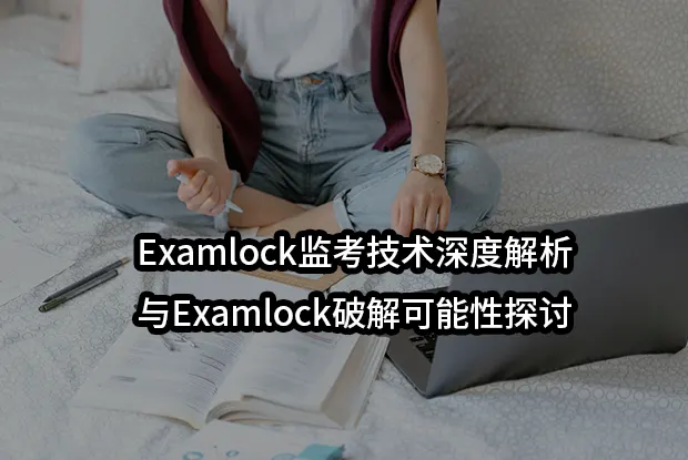 Examlock监考技术深度解析与Examlock破解可能性探讨