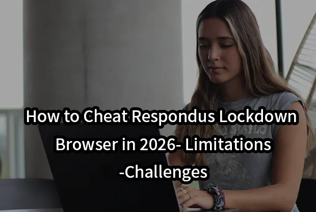 How to Cheat Respondus Lockdown Browser in 2026- Limitations-Challenges
